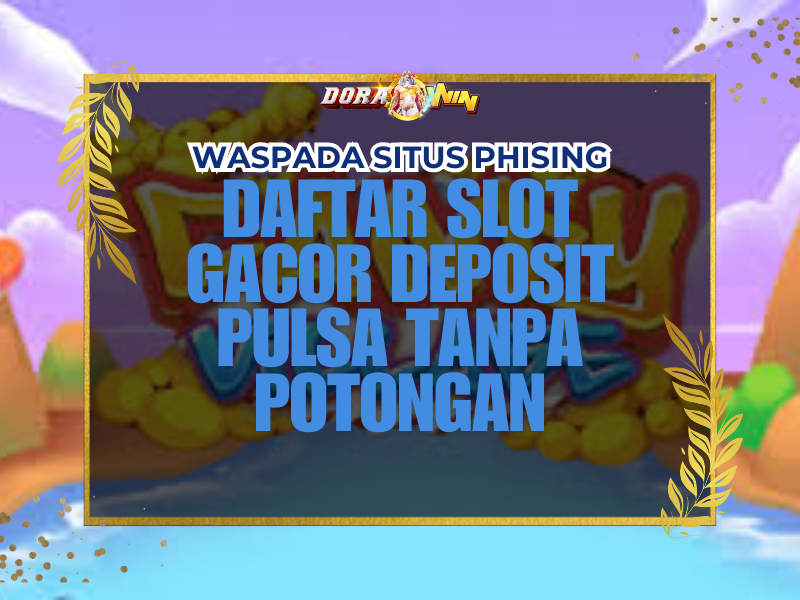 Daftar Slot Gacor Deposit Pulsa Tanpa Potongan